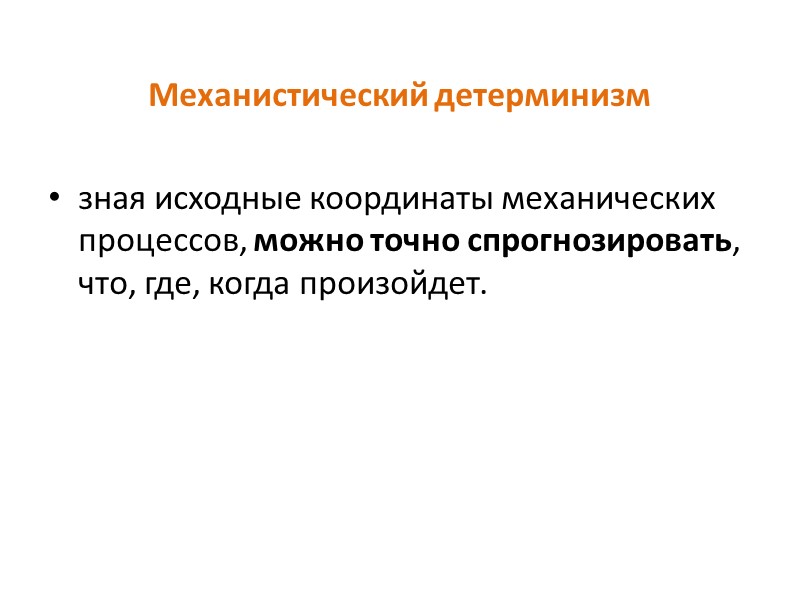 Механистический детерминизм  зная исходные координаты механических процессов, можно точно спрогнозировать, что, где, когда